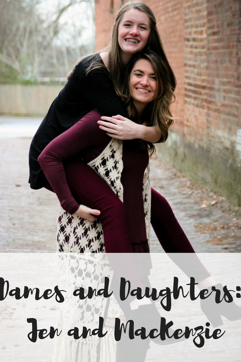 Dames and Daughters Series: Jen and MacKenzie